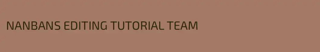 NANBANS EDITING TUTORIAL TEAM